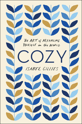 Cozy: The Art of Arranging Yourself in the World - Gillies, Isabel