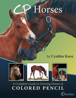 CP Horses: A Complete Guide to Drawing Horses in Colored Pencil - Kullberg, Ann (Editor), and Knox, Cynthia