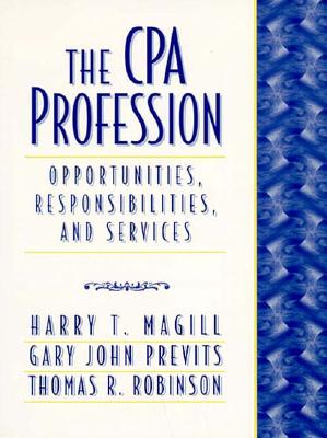 CPA Profession: Opportunities, Responsibilities and Services - Magill, Harry T, and Robinson, Thomas R, and Previts, Gary John