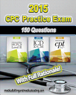 CPC Practice Exam 2015- ICD-10 Edition: Includes 150 practice questions, answers with full rationale, exam study guide and the official proctor-to-examinee instructions