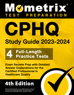 Cphq Study Guide 2023-2024 - 4 Full-Length Practice Tests, Exam Secrets Prep with Detailed Answer Explanations for the Certified Professional in Healthcare Quality: [4th Edition]