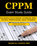 Cppm Exam Study Guide - 2018 Edition: 150 Certified Physician Practice Manager Exam Questions & Answers, and Rationale, Tips to Pass the Exam, Medical Terminology, Common Anatomy, Secrets to Reducing Exam Stress, and Scoring Sheets