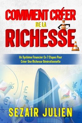 Cration De La Richesse: : Un Systme Financier En 7 Etapes Pour Crer Une Richesse Gnrationnelle - Julien, Sezair
