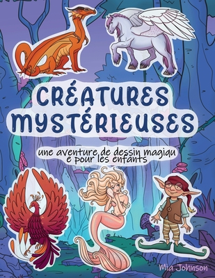 Cratures Mystrieuses: Une Aventure de Dessin Magique Pour les Enfants - Johnson, Mia