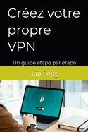 Cr?ez votre propre VPN: Un guide ?tape par ?tape