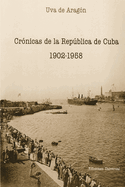 Cr?nicas de la Repblica de Cuba 1902-1958