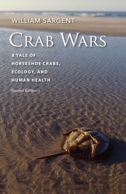 Crab Wars: A Tale of Horseshoe Crabs, Ecology, and Human Health - Sargent, William