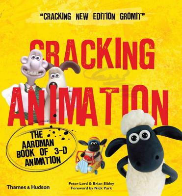 Cracking Animation: The Aardman Book of 3-D Animation - Lord, Peter, and Sibley, Brian, and Park, Nick (Foreword by)