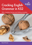 Cracking English Grammar in KS2: 100+ Creative Games and Writing Activities