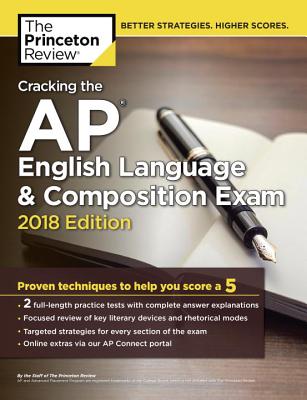 Cracking the AP English Language & Composition Exam, 2018 Edition: Proven Techniques to Help You Score a 5 - Princeton Review