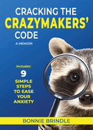 Cracking The Crazymakers' Code: 9 Simple Steps to Ease Your Anxiety