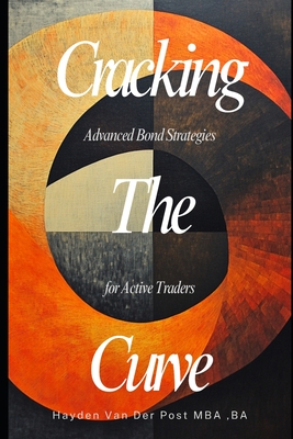 Cracking the Curve: Advanced Bond Strategies for Active Traders: Move beyond buy-and-hold. Master the hidden plays in fixed income markets. - Publishing, Reactive, and Strauss, Johann, and Schwartz, Alice