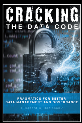 Cracking the Data Code: Pragmatics for Better Management and Governance - Robinson, Richard C