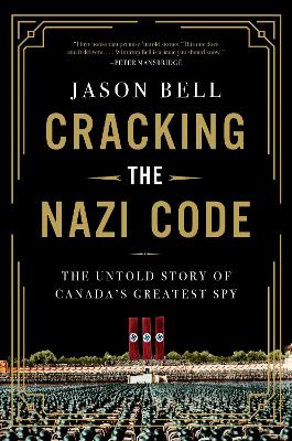 Cracking the Nazi Code: The Untold Story of Canada's Greatest Spy - Bell, Jason