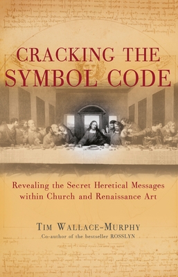 Cracking the Symbol Code: The Heretical Message within Church and Renaissance Art - Wallace-Murphy, Tim