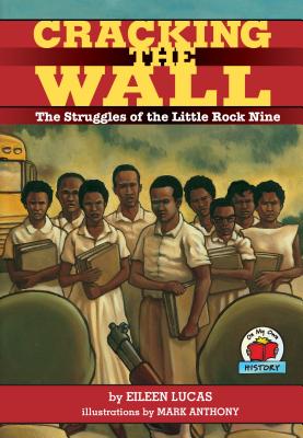 Cracking the Wall: The Struggles of the Little Rock Nine - Lucas, Eileen