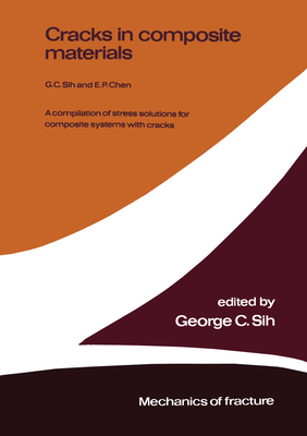 Cracks in Composite Materials: A Compilation of Stress Solutions for Composite Systems with Cracks - Sih, George C, and Chen, E P