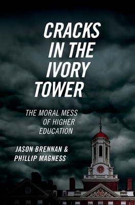 Cracks in the Ivory Tower: The Moral Mess of Higher Education - Brennan, Jason, and Magness, Phillip