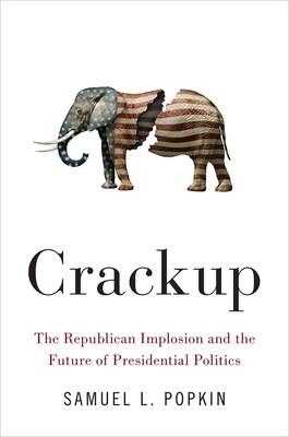 Crackup: The Republican Implosion and the Future of Presidential Politics - Popkin, Samuel L