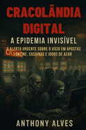 Cracolndia Digital: A Epidemia Invisvel: O Alerta Urgente Sobre o Vcio em Apostas Online, Cassinos e Jogos de Azar