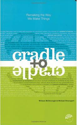 Cradle to Cradle: Remaking the Way We Make Things - McDonough, William, and Braungart, Michael