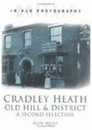 Cradley Heath, Old Hill and District: A Second Selection: Britain in Old Photographs