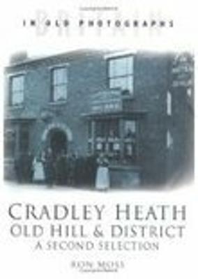 Cradley Heath, Old Hill and District: A Second Selection: Britain in Old Photographs - Moss, Ron