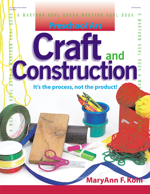 Craft and Construction: It's the Process, Not the Product! - Kohl, Maryann