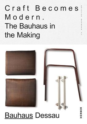Craft Becomes Modern: The Bauhaus in the Making - Breuer, Gerda, and Bryan-Wilson, Julia, and Forgacs, Eva