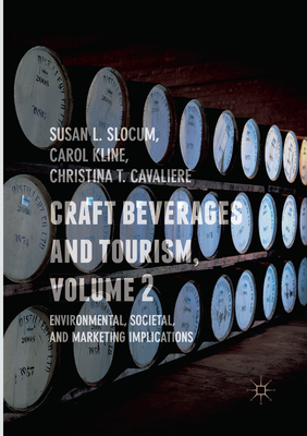 Craft Beverages and Tourism, Volume 2: Environmental, Societal, and Marketing Implications - Slocum, Susan L. (Editor), and Kline, Carol (Editor), and Cavaliere, Christina T. (Editor)