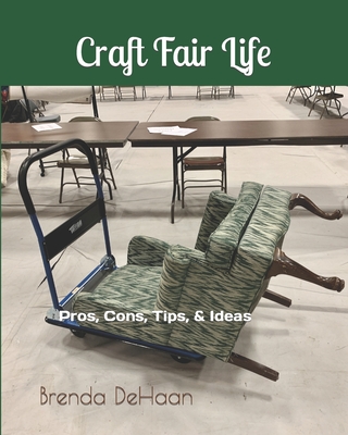 Craft Fair Life: Pros, Cons, Tips, & Ideas - DeHaan, Brenda