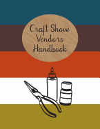 Craft Show Vendors Handbook: Journal To Track Travel Expenses, Inventory, Custom Orders