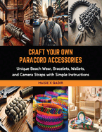 Craft Your Own Paracord Accessories: Unique Beach Wear, Bracelets, Wallets, and Camera Straps with Simple Instructions