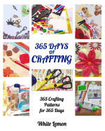 Crafting: 365 Days of Crafting: 365 Crafting Patterns for 365 Days (Crafting Books, Crafts, DIY Crafts, Hobbies and Crafts, How to Craft Projects, Handmade, Holiday Christmas Crafting Ideas)