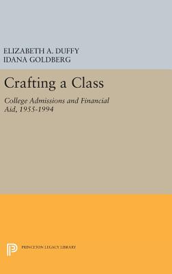 Crafting a Class: College Admissions and Financial Aid, 1955-1994 - Duffy, Elizabeth A., and Goldberg, Idana