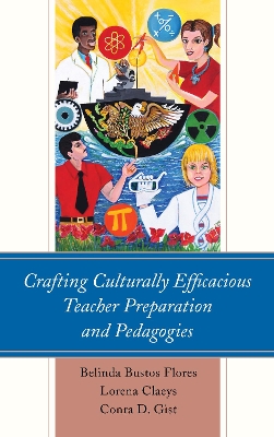 Crafting Culturally Efficacious Teacher Preparation and Pedagogies - Flores, Belinda Bustos, and Claeys, Lorena, and Gist, Conra D.