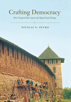 Crafting Democracy: How Novgorod Has Coped with Rapid Social Change - Petro, Nicolai