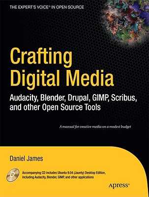 Crafting Digital Media: Audacity, Blender, Drupal, GIMP, Scribus, and Other Open Source Tools - James, Daniel