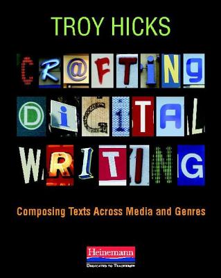 Crafting Digital Writing: Composing Texts Across Media and Genres - Hicks, Troy