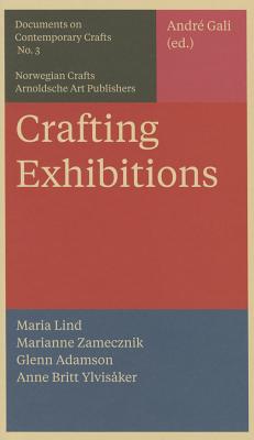 Crafting Exhibitions: Documents on Contemporary Crafts 3 - Gali, Andre (Editor), and Adamson, Glenn (Contributions by), and Lind, Maria (Contributions by)