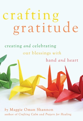 Crafting Gratitude: Creating and Celebrating Our Blessings with Hands and Heart - Shannon, Maggie Oman, M a