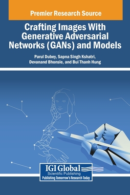 Crafting Images With Generative Adversarial Networks (GANs) and Models - Dubey, Parul (Editor), and Kshatri, Sapna Singh (Editor), and Bhonsle, Devanand (Editor)