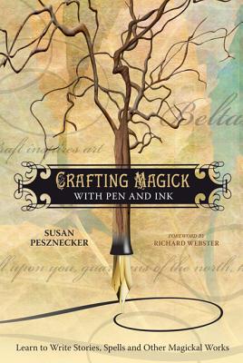 Crafting Magick with Pen and Ink: Learn to Write Stories, Spells and Other Magickal Works - Pesznecker, Susan