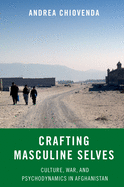 Crafting Masculine Selves: Culture, War, and Psychodynamics in Afghanistan