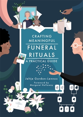 Crafting Meaningful Funeral Rituals: A Practical Guide - Gordon-Lennox, Jeltje, and Holloway, Margaret (Foreword by)