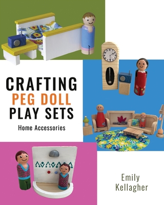 Crafting Peg Doll Play Sets: Home Accessories - Kellagher, Emily