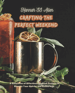 Crafting the Perfect Weekend: A Collection of Effortless Cocktail Recipes to Elevate Your Spirits and Gatherings