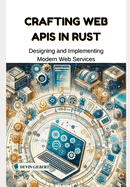 Crafting Web APIs in Rust: Designing and Implementing Modern Web Services