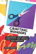 Crafting Wonders: Unleashing Your Cricut Creativity for Timeless Masterpieces