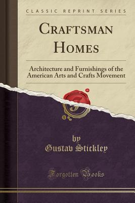 Craftsman Homes: Architecture and Furnishings of the American Arts and Crafts Movement (Classic Reprint) - Stickley, Gustav